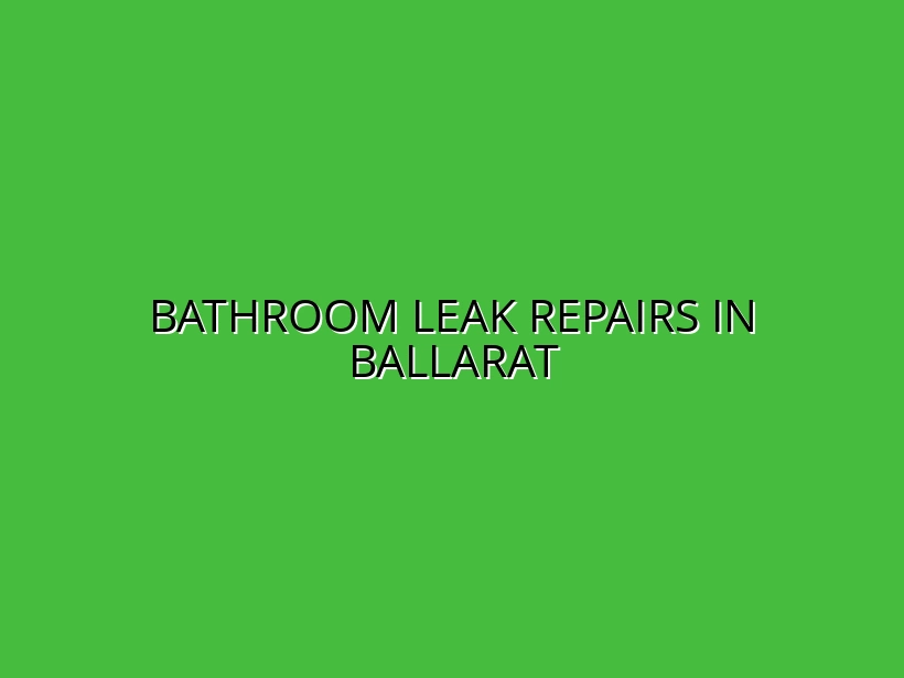 Bathroom Leak Repairs in Ballarat